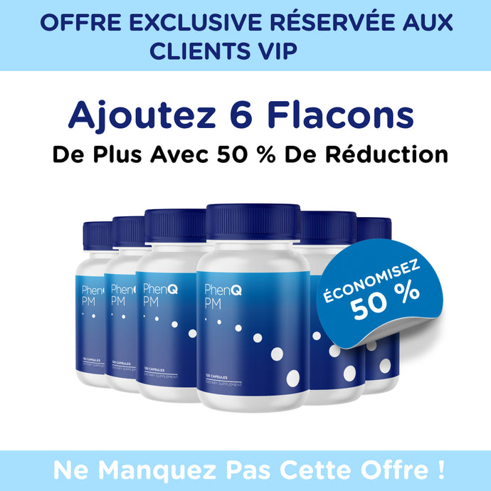 OFFRE SPÉCIALE POUR LES CLIENTS VIP : 6 flacons de PhenQ PM à -50 % !